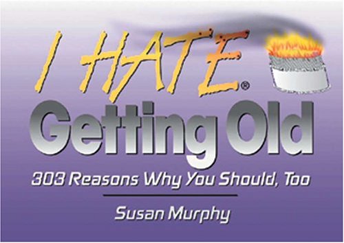 9781575870601: I Hate Getting Old: 303 Reasons Why You Should, Too (I Hate S.)