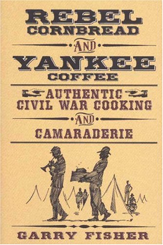 Stock image for Rebel Cornbread and Yankee Coffee: Authentic Civil War Cooking and Camaraderie for sale by Front Cover Books