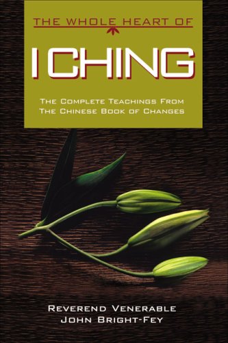 9781575872803: The Whole Heart of I Ching: The Complete Teachings from the Chinese Book of Changes (The Whole Heart series)