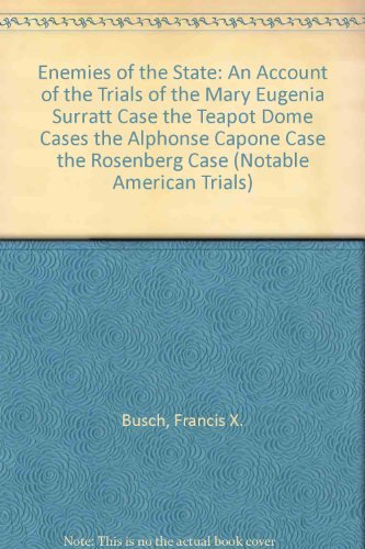Enemies of the State: An Account of the Trials of the Mary Eugenia Surratt Case the Teapot Dome Cases the Alphonse Capone Case the Rosenberg Case (Notable American Trials) (9781575884257) by Busch, Francis X.