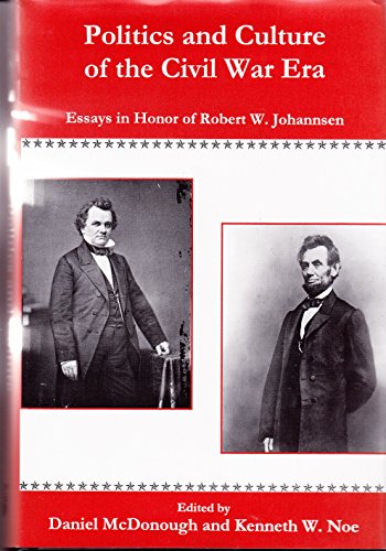 Stock image for Politics And Culture of the Civil War Era: Essays in Honor of Robert W. Johannsen for sale by dsmbooks