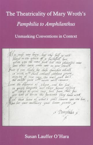 Theatricality of Mary Wroth's Pamphilia to Amphilanthus  [The]: Unmasking Conventions in Context