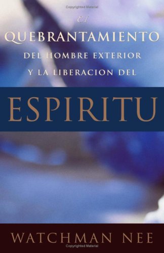 

El Quebrantamiento del Hombre Exterior y La Liberacion del Espiritu (Spanish Edition)