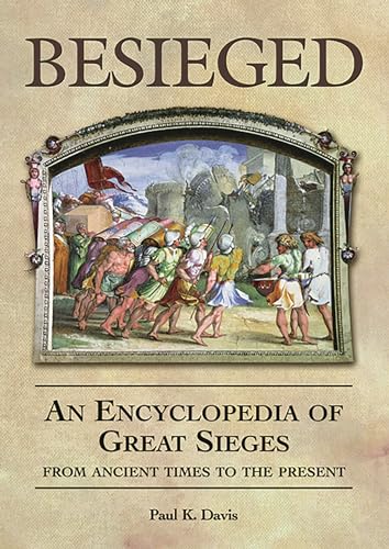 Besieged: An Encyclopedia of Great Sieges from Ancient Times to the Present (9781576071953) by Davis, Paul K.