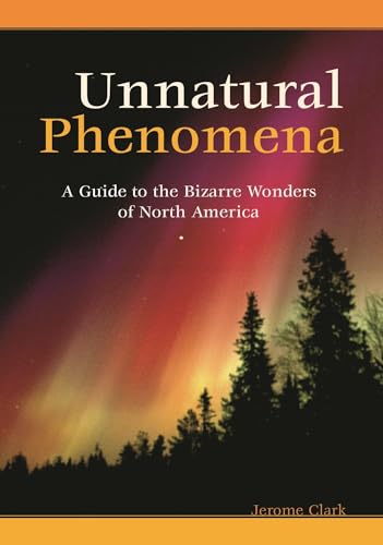 Unnatural Phenomena: A Guide to the Bizarre Wonders of North America (9781576074305) by Clark, Jerome