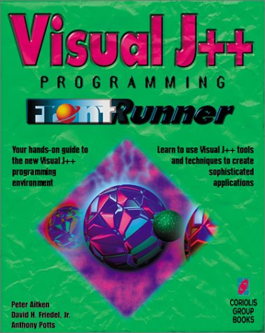 Visual J++ Programming FrontRunner: The Quickest Way to Learn Visual J++, Microsoft's New Java Programming Tool (9781576100646) by Aitken, Peter; Friedel, David H., Jr.; Potts, Anthony