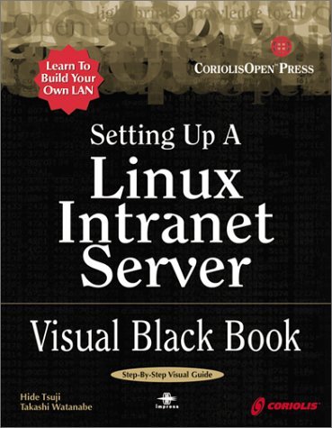 Imagen de archivo de Setting Up a Linux Intranet Server Visual Black Book: A Complete Visual Guide to Building a LAN Using Linux as the OS a la venta por SecondSale