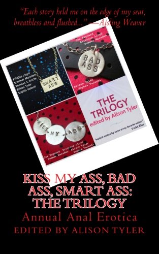 Kiss My Ass, Bad Ass, Smart Ass: The Trilogy: Annual Anal Erotica (9781576123539) by Tyler, Alison; Baynard, Jax; Lloyd, Kristina; Marsden, Sommer; Roche, Thomas S.; Valenti, Sophia