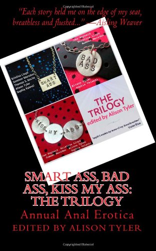 Smart Ass, Bad Ass, Kiss My Ass: The Trilogy: Annual Anal Erotica (9781576123546) by Tyler, Alison; Lloyd, Kristina; Marsden, Sommer; Valenti, Sophia; Baynard, Jax; Roche, Thomas S.