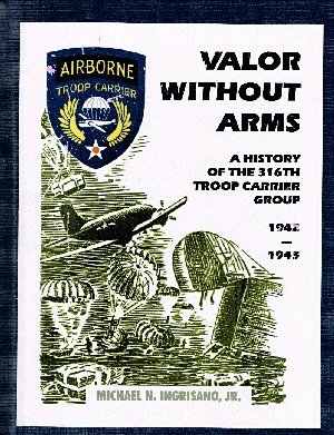 Imagen de archivo de Valor Without Arms History Of The 316th Troop Carrier Group 1942-1945 [ Inscribed By The Author] a la venta por Willis Monie-Books, ABAA