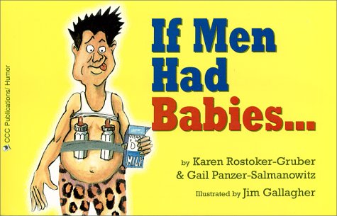 If Men Had Babies... (9781576441237) by Karen Rostoker-Gruber; Gail Panzer-Salmanowitz