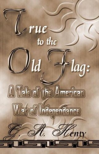 Beispielbild fr True To The Old Flag: A Tale Of The American War Of Independence zum Verkauf von Wonder Book