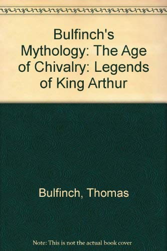 9781576469514: Bulfinch's Mythology: The Age of Chivalry: Legends of King Arthur