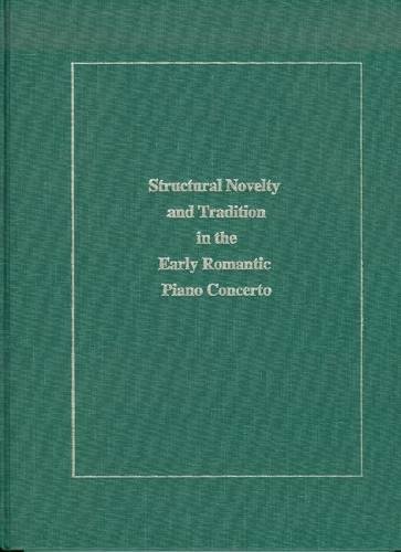 9781576470008: Structural Novelty And Tradition In The Early Romantic Piano Concerto (1999)