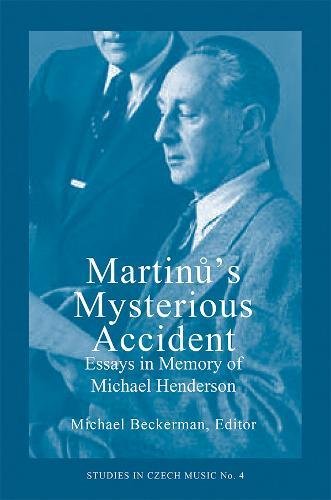 9781576470039: Martinu's Mysterious Accident: Essays in Memory of Michael Henderson (4) (Studies in Czech Music)