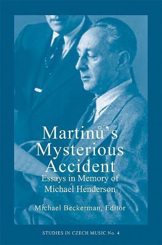 9781576470039: Martinu's Mysterious Accident: Essays in Memory of Michael Henderson: 4 (Studies in Czech Music)