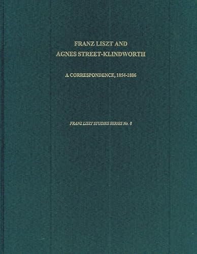 Franz Liszt and Agnes Street-Klindworth: A Correspondence, 1854-1886 (FRANZ LISZT STUDIES SERIES) (English, French and French Edition) (9781576470060) by Liszt, Franz; Street-Klindworth, Agnes; Pocknell, Pauline