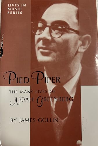Pied Piper: The Many Lives of Noah Greenberg (Lives in Music Series) - James Gollin