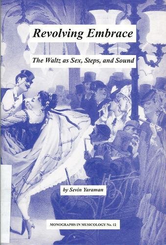 9781576470435: Revolving Embrace: The Waltz as Sex, Steps, and Sound (Monographs in Musicology)