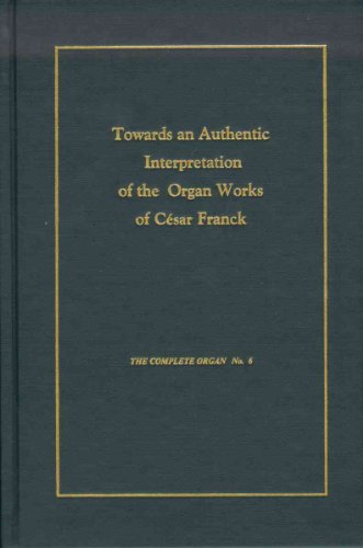 Toward an Authentic Interpretation of the Organ Works of Cesar Franck (The Complete Organ, 6) (9781576470763) by Smith, Rollin