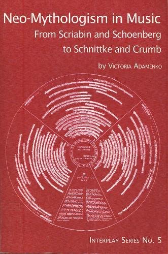 9781576471258: Neo-Mythologism in Music: From Scriabin And Schoenberg to Schnittke And Crumb (Interplay: Music in Interdisciplinary Dialogue)