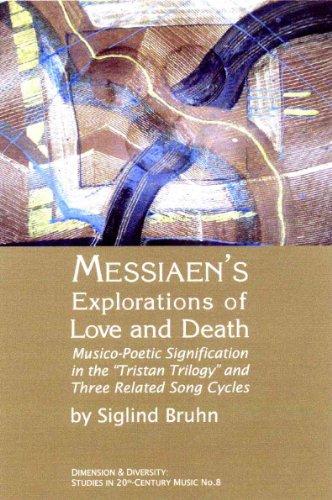 Messiaen's Explorations of Love and Death: Musico-poetic Signification in the "Tristan Trilogy" and Three Related Song Cycles (Dimension and Diversity: Studies in 20th-century Music) (9781576471364) by Bruhn, Siglind