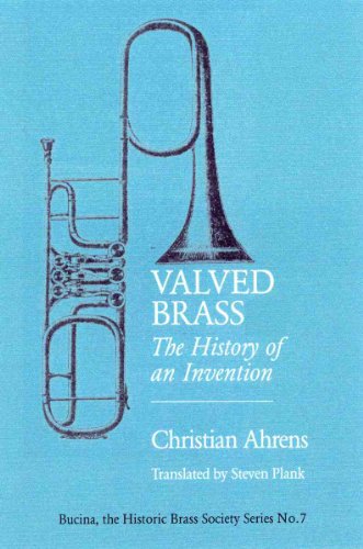 Valved Brass: The History of an Invention (Bucina: the Historic Brass Society Series No. 7) (Printed Case Cover) (9781576471371) by Ahrens, Christian