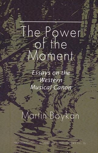 The Power of the Moment : Essays on the Western Musical Canon