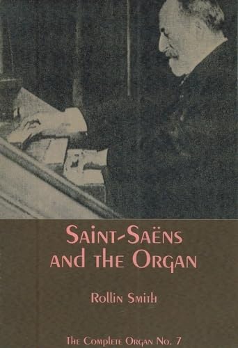 Saint-Saens and the Organ (The Complete Organ No.7) (9781576471807) by Rollin Smith