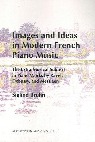 9781576471975: Images and Ideas in Modern French Piano Music: The Extra-Musical Subtext in Piano Works by Ravel, Debussy, and Messiaen (6) (Aesthetics in Music)