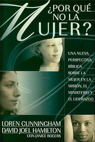 Por Que No La Mujer?: Una nueva perspectiva biblica sobre la mujer en la Mision, el ministerio y el liderazgo (Spanish Edition) (9781576582930) by Cunningham, Loren; Hamilton, David