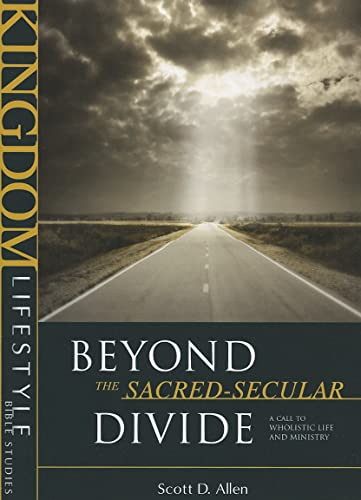 Beyond the Sacred-Secular Divide: A Call to Wholistic Life and Ministry (Kingdom Lifestyle Bible ...