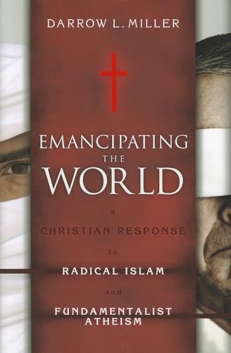 Emancipating the World: A Christian Response to Radical Islam and Fundamentalist Atheism (9781576587164) by Miller, Darrow L