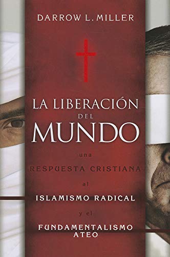 La Liberacion del Mundo: Una Respuesta Cristiana Al Islamismo Radical Y El Fundamentalismo Ateo (Spanish Edition) (9781576587515) by Miller, Darrow L.
