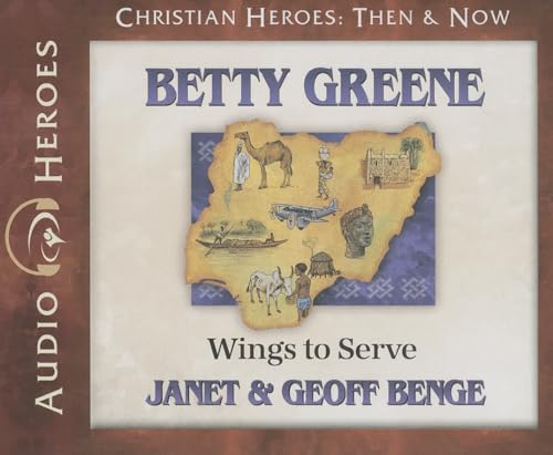 9781576587980: Betty Greene: Wings to Serve (Christian Heroes: Then & Now)