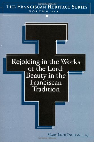 Beispielbild fr Rejoicing in the Works of the Lord: Beauty in the Franciscan Tradition (Franciscan Heritage Series, Volume 6) zum Verkauf von WorldofBooks