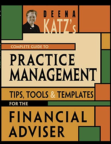 Stock image for Deena Katz's Complete Guide to Practice Management: Tips, Tools, and Templates for the Financial Adviser for sale by Dream Books Co.