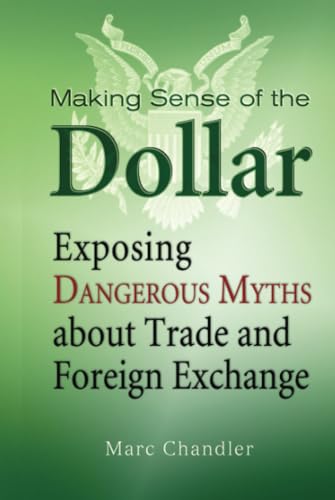 9781576603215: Making Sense of the Dollar: Exposing Dangerous Myths about Trade and Foreign Exchange