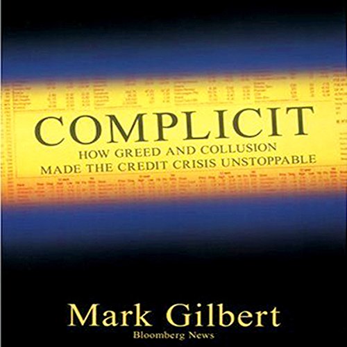 Stock image for COMPLICIT: How Greed and Collusion Made the Credit Crisis Unstoppable: 19 (Bloomberg) for sale by WorldofBooks