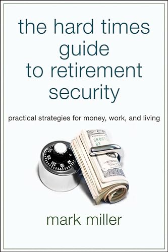 Stock image for The Hard Times Guide to Retirement Security: Practical Strategies for Money, Work, and Living for sale by SecondSale