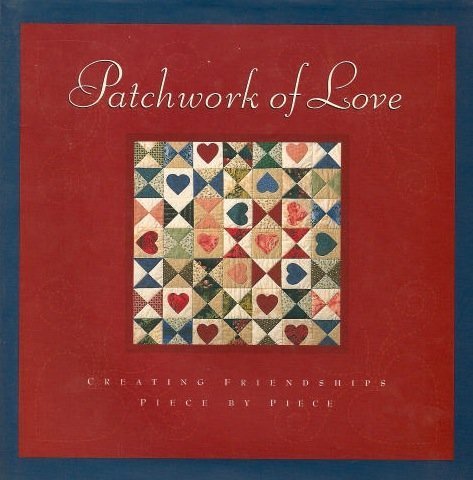 Beispielbild fr Patchwork of Love : Creating Our Friendships Piece by Piece zum Verkauf von Better World Books