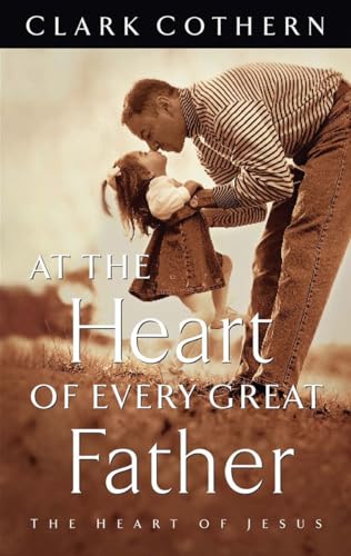 Stock image for At the Heart of Every Great Father : The Heart of Jesus for sale by Better World Books: West