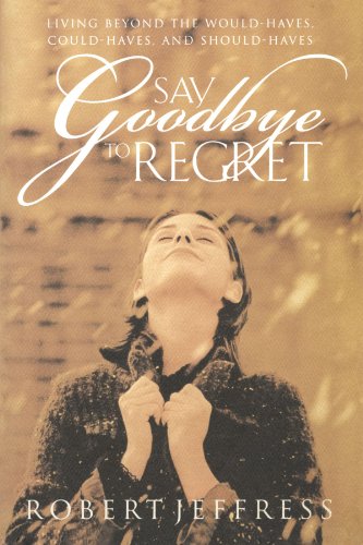 9781576732960: Say Goodbye to Regret: Beyond the Would-Haves, Could-Haves, and Should-Haves
