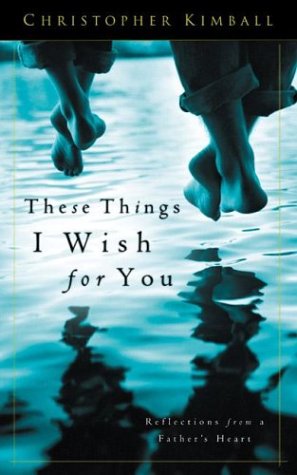 9781576737750: These Things I Wish for You: Reflections from a Father's Heart