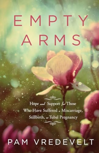 Stock image for Empty Arms: Hope and Support for Those Who Have Suffered a Miscarriage, Stillbirth, or Tubal Pregnancy for sale by Gulf Coast Books