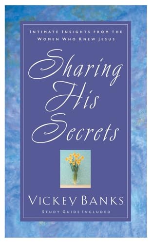 Sharing His Secrets: Intimate Insights from the Women Who Knew Jesus - Vickey Banks
