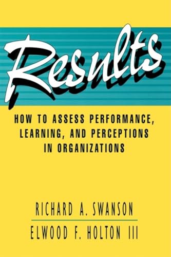 Stock image for Results: How to Assess Performance, Learning, Perceptions in Organizations (A Publication in the Berrett-Koehler Organizational Performance Series) for sale by Goodwill of Colorado