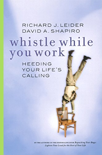 Whistle While You Work: Heeding Your Life's Calling (9781576751039) by Leider, Richard J.; Shapiro, David A