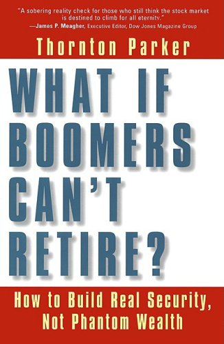9781576751121: What If Boomers Can't Retire?: How to Build Real Security, Not Phantom Wealth