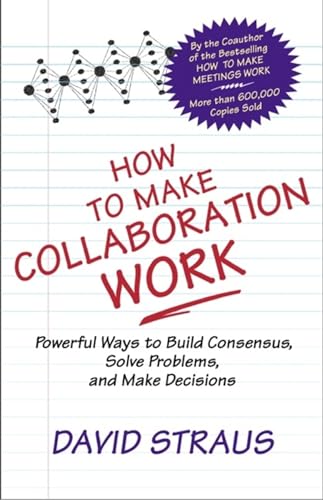 Stock image for How to Make Collaboration Work: Powerful Ways to Build Consensus, Solve Problems, and Make Decisions for sale by Campbell Bookstore